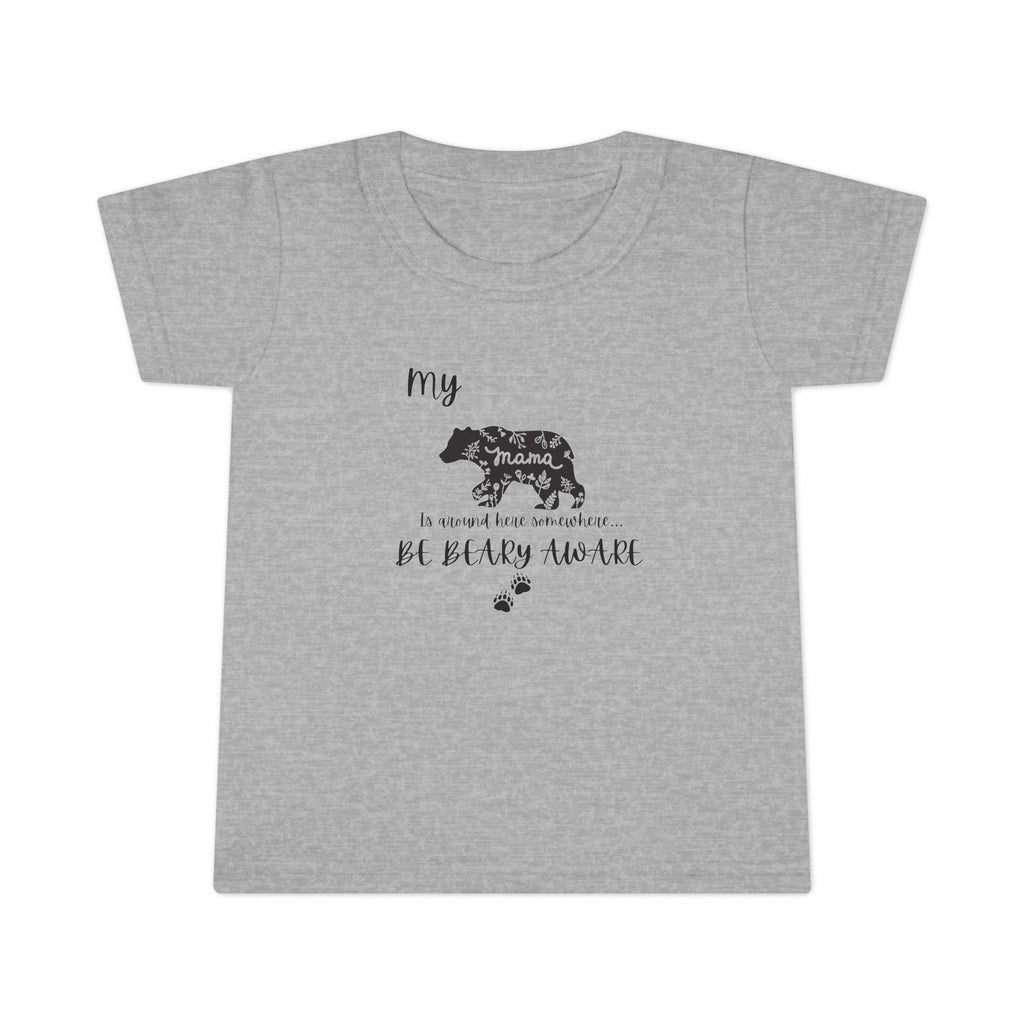 Be BEARY aware Mama bear mode  Toddler T-Shirt,